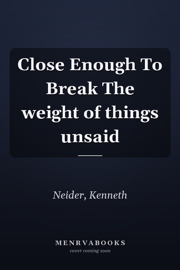 Close Enough To Break The weight of things unsaid