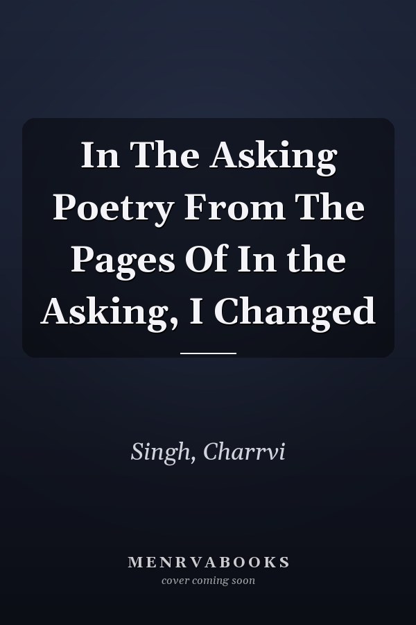 In The Asking Poetry From The Pages Of In the Asking, I Changed