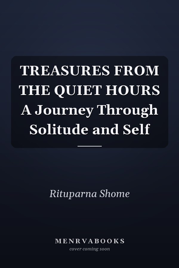 TREASURES FROM THE QUIET HOURS A Journey Through Solitude and Self