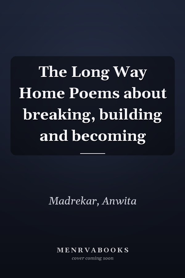 The Long Way Home Poems about breaking, building and becoming