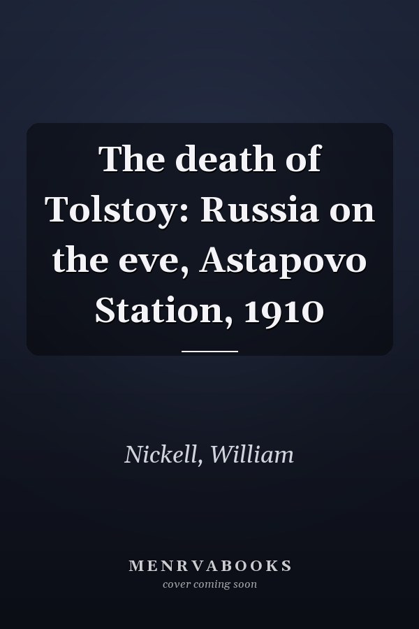 The death of Tolstoy: Russia on the eve, Astapovo Station, 1910
