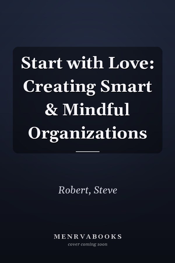 Start with Love: Creating Smart & Mindful Organizations