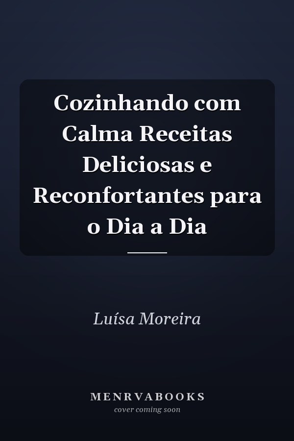 Cozinhando com Calma Receitas Deliciosas e Reconfortantes para o Dia a Dia
