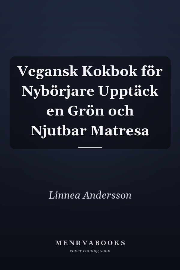 Vegansk Kokbok för Nybörjare Upptäck en Grön och Njutbar Matresa