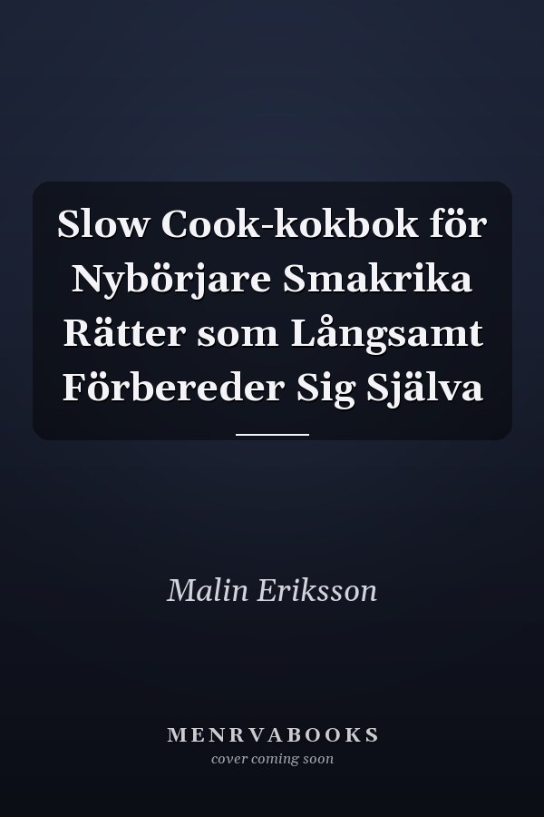 Slow Cook-kokbok för Nybörjare Smakrika Rätter som Långsamt Förbereder Sig Själva