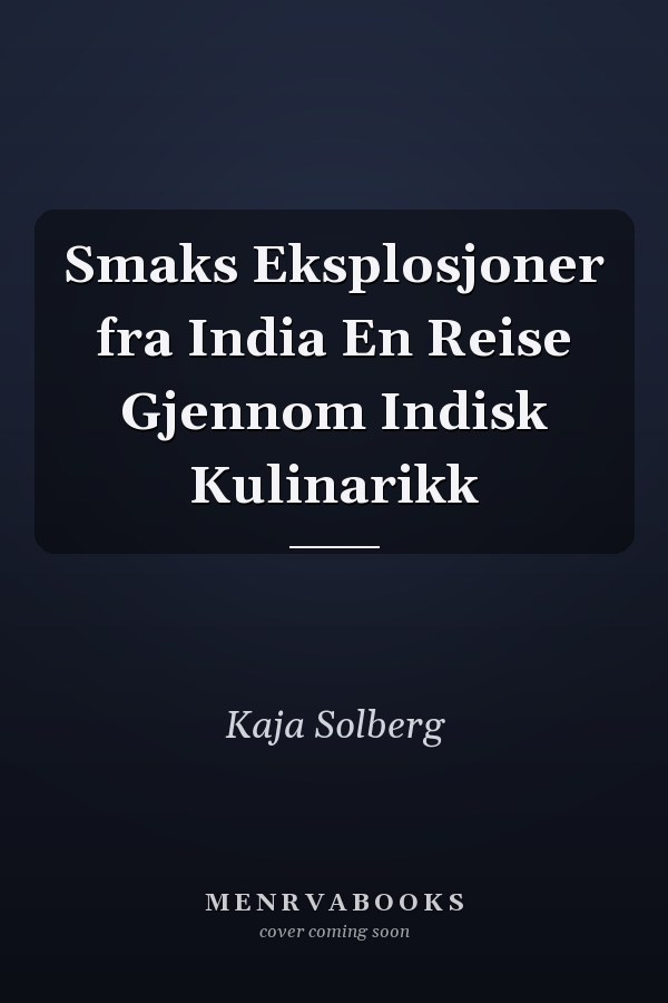 Smaks Eksplosjoner fra India En Reise Gjennom Indisk Kulinarikk