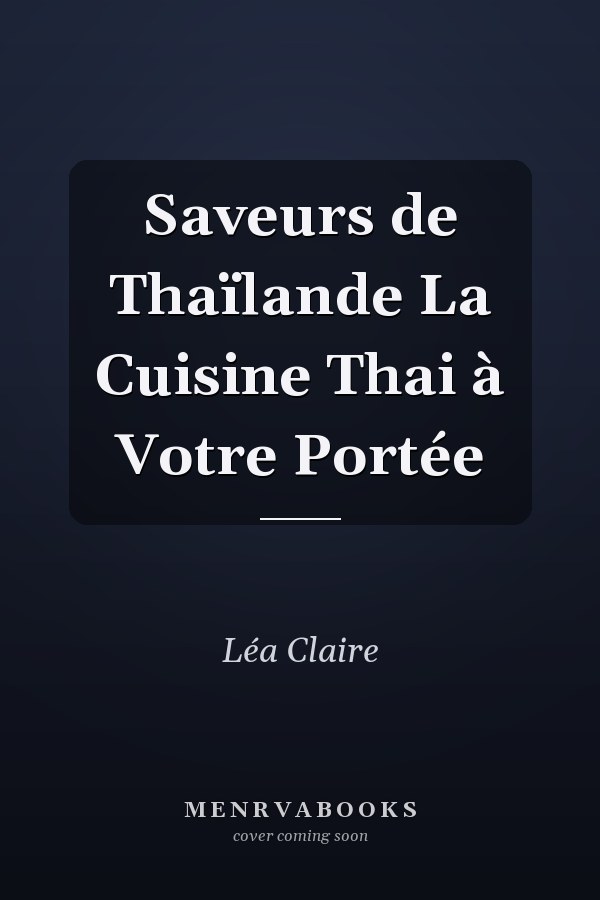 Saveurs de Thaïlande La Cuisine Thai à Votre Portée