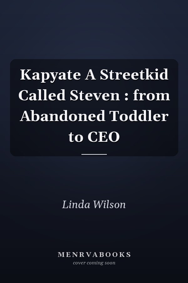 Kapyate A Streetkid Called Steven : from Abandoned Toddler to CEO