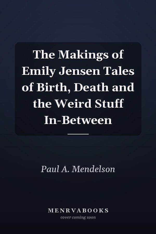 The Makings of Emily Jensen Tales of Birth, Death and the Weird Stuff In-Between