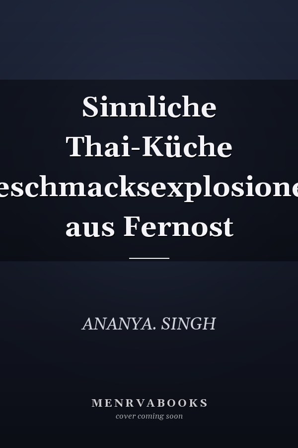 Sinnliche Thai-Küche Geschmacksexplosionen aus Fernost