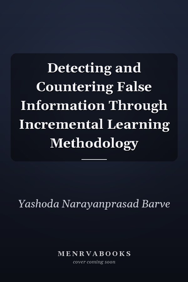 Detecting and Countering False Information Through Incremental Learning Methodology