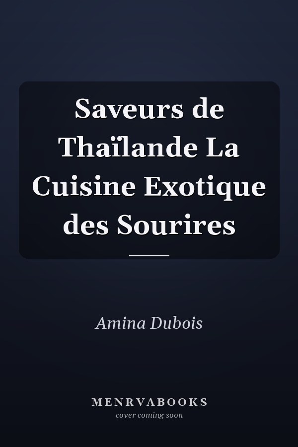 Saveurs de Thaïlande La Cuisine Exotique des Sourires