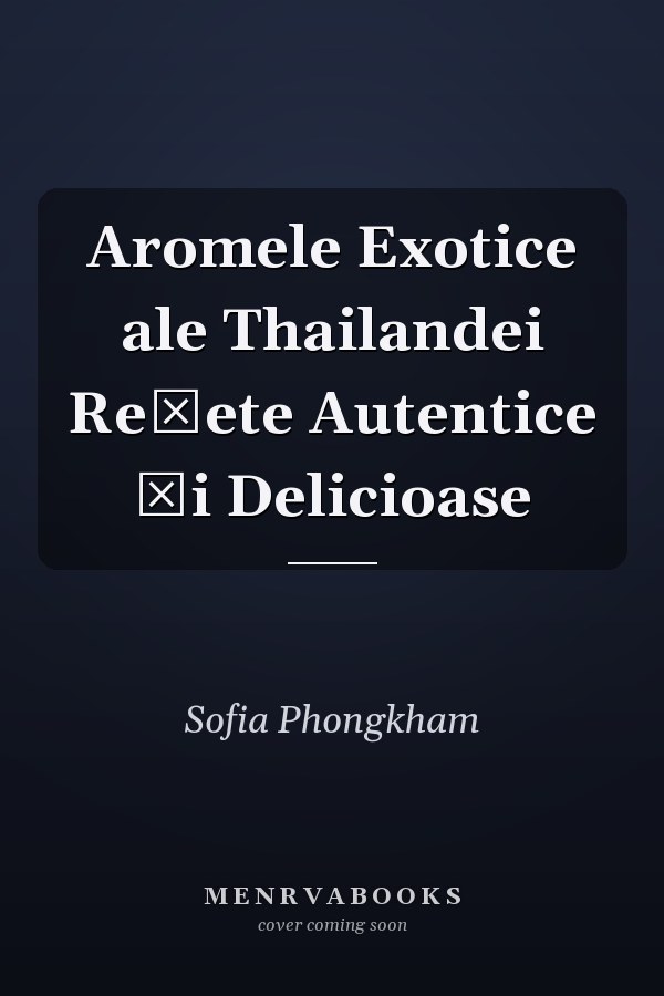 Aromele Exotice ale Thailandei Rețete Autentice și Delicioase