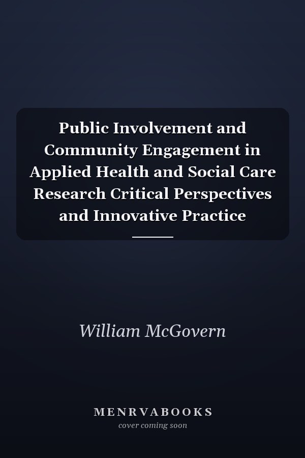 Public Involvement and Community Engagement in Applied Health and Social Care Research Critical Perspectives and Innovative Practice