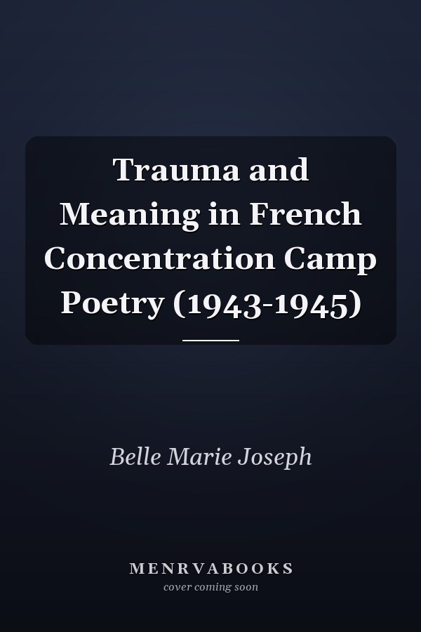 Trauma and Meaning in French Concentration Camp Poetry (1943-1945)