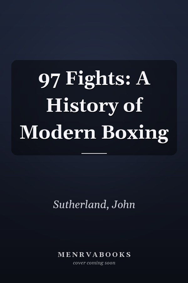 97 Fights: A History of Modern Boxing