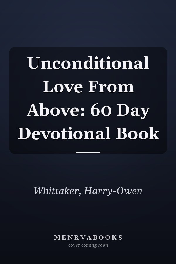 Unconditional Love From Above: 60 Day Devotional Book
