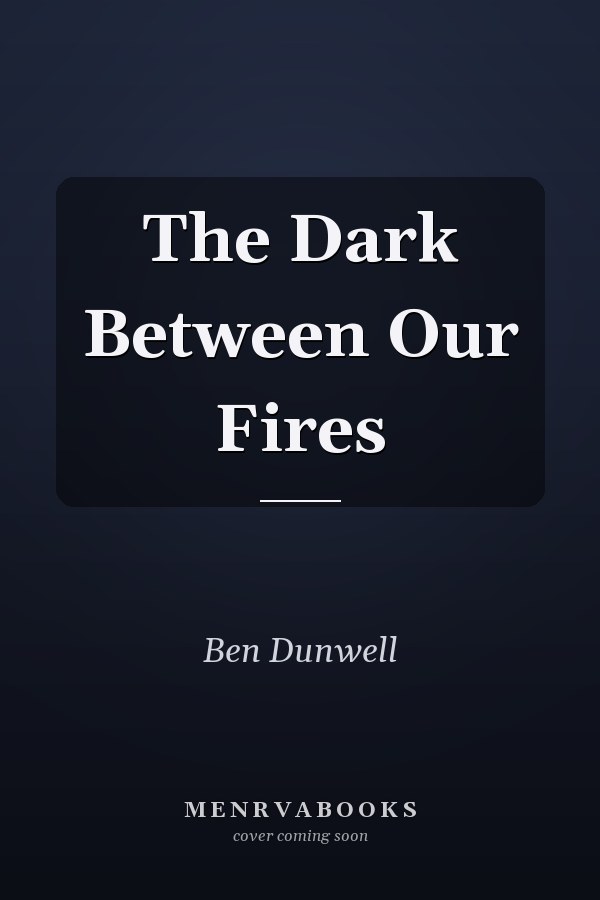 The Dark Between Our Fires