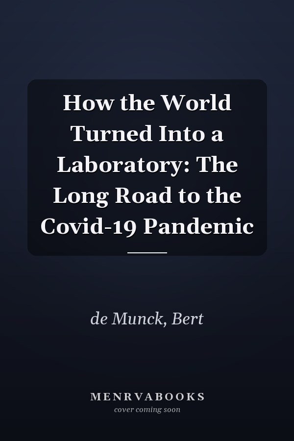 How the World Turned Into a Laboratory: The Long Road to the Covid-19 Pandemic