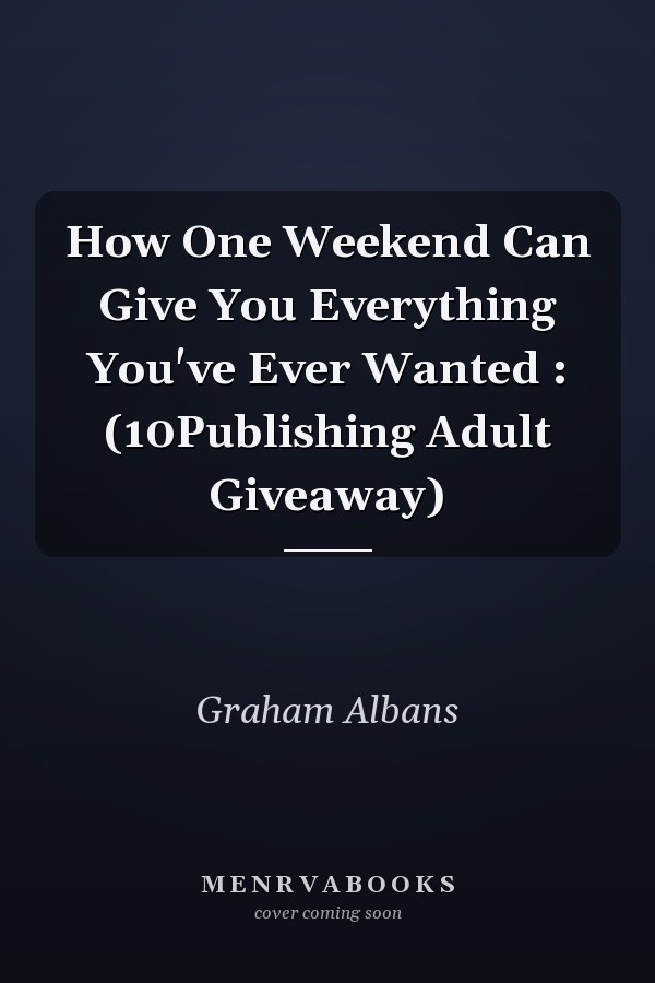 How One Weekend Can Give You Everything You've Ever Wanted : (10Publishing Adult Giveaway)