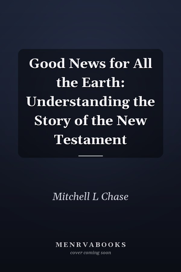 Good News for All the Earth: Understanding the Story of the New Testament