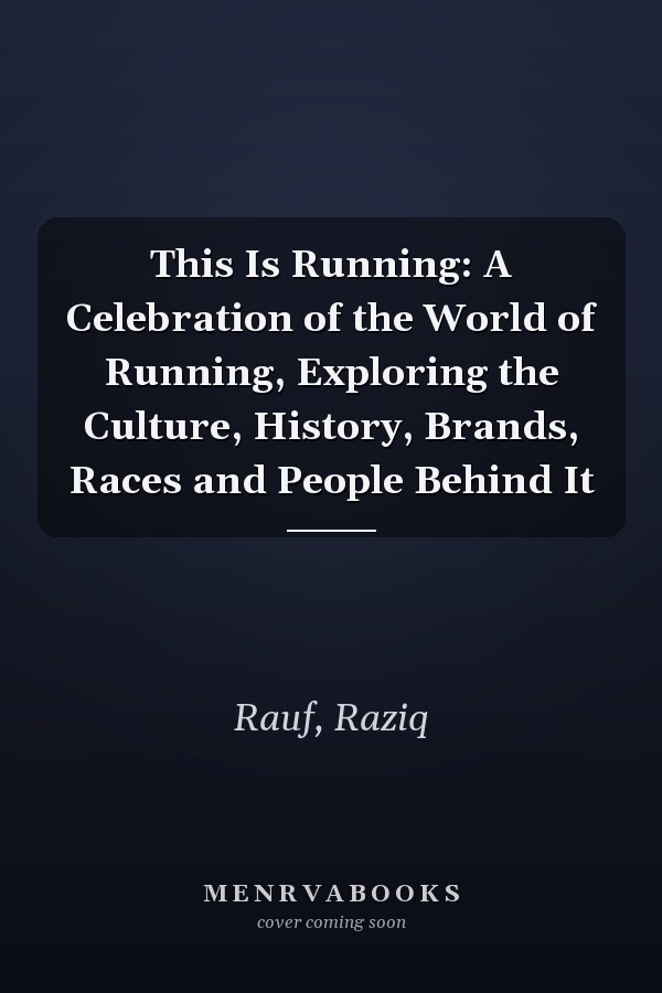 This Is Running: A Celebration of the World of Running, Exploring the Culture, History, Brands, Races and People Behind It