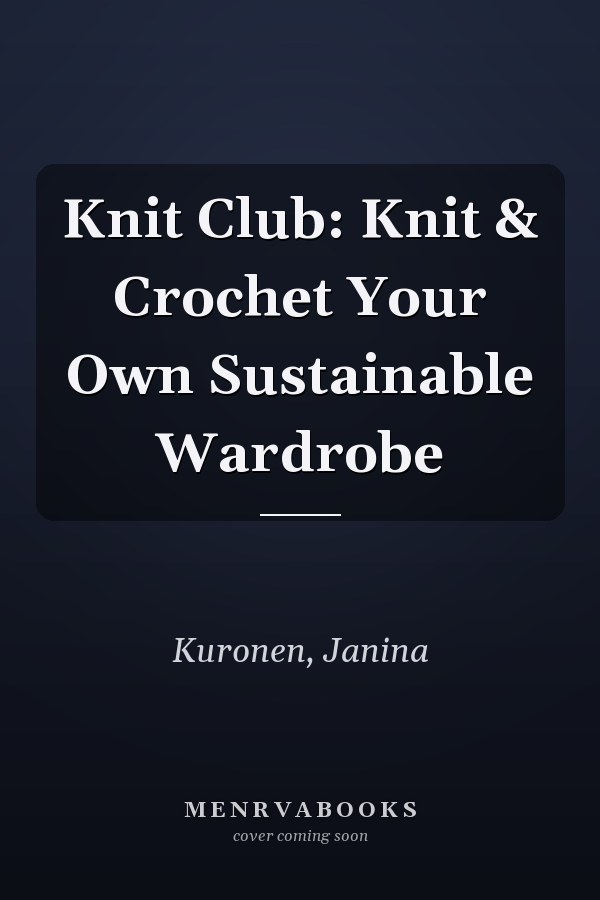 Knit Club: Knit & Crochet Your Own Sustainable Wardrobe