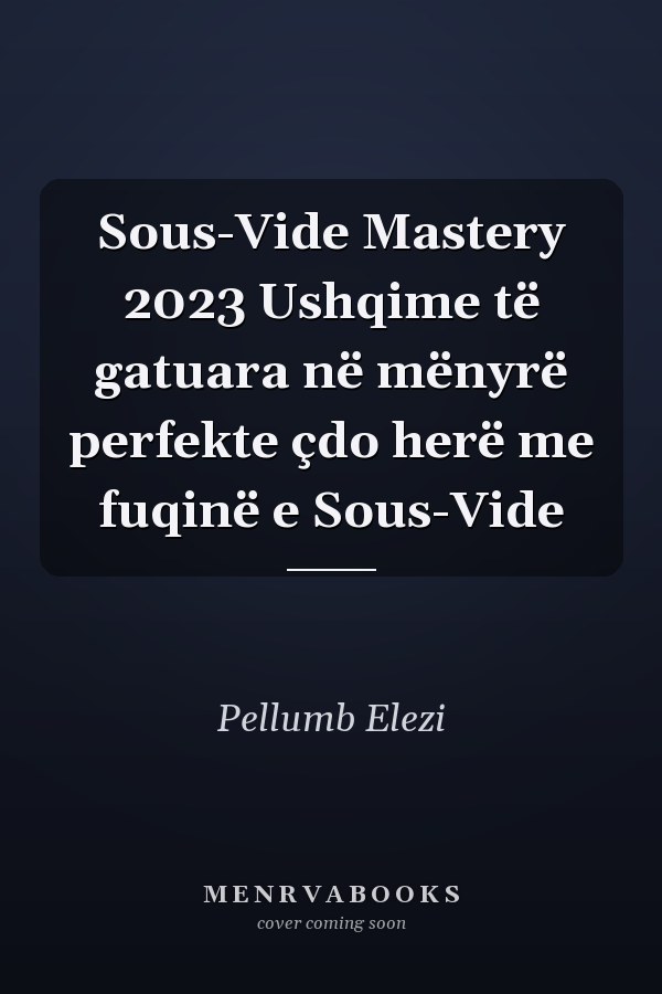 Sous-Vide Mastery 2023 Ushqime të gatuara në mënyrë perfekte çdo herë me fuqinë e Sous-Vide