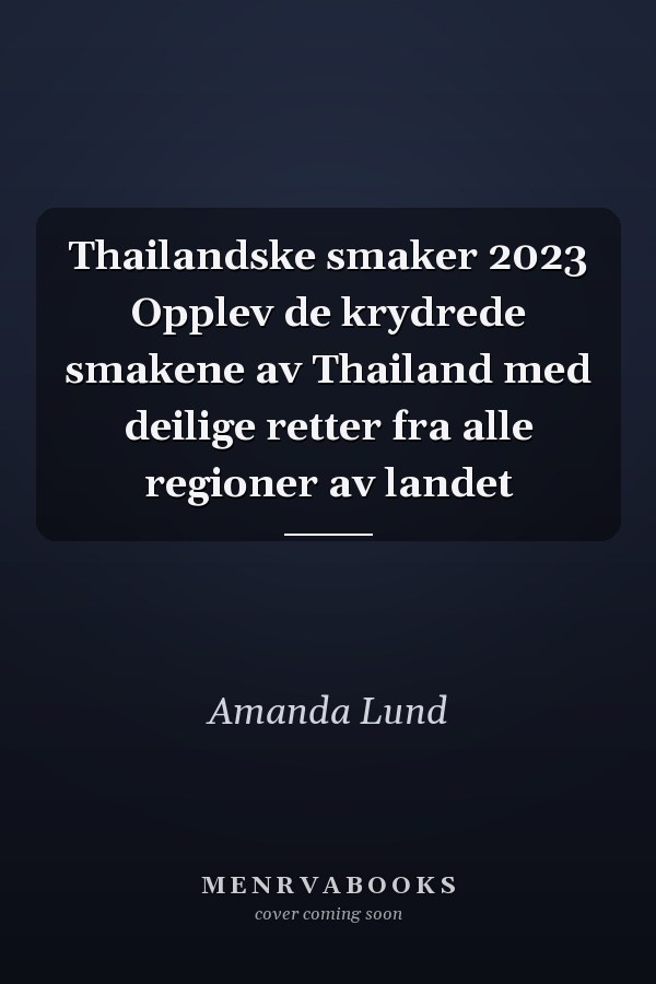 Thailandske smaker 2023 Opplev de krydrede smakene av Thailand med deilige retter fra alle regioner av landet