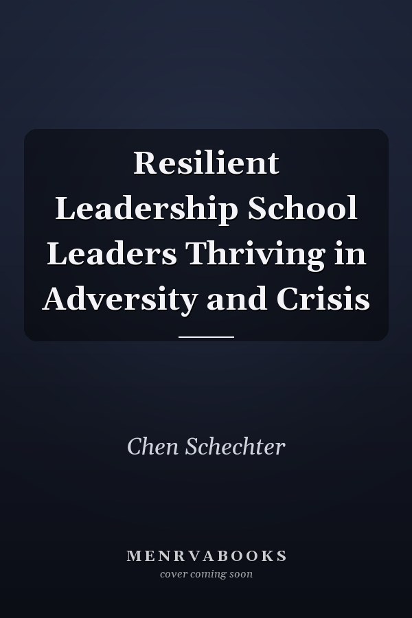 Resilient Leadership School Leaders Thriving in Adversity and Crisis