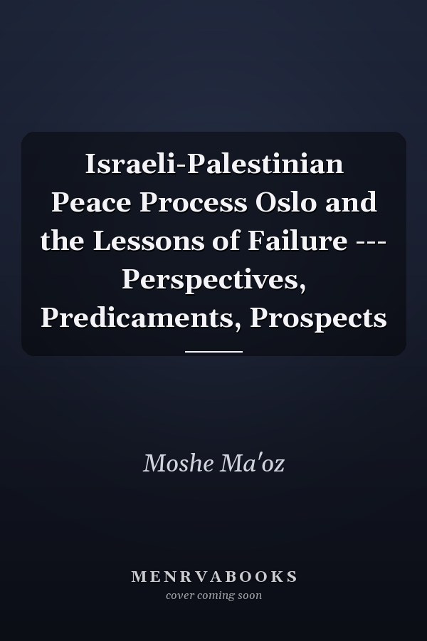Israeli-Palestinian Peace Process Oslo and the Lessons of Failure --- Perspectives, Predicaments, Prospects