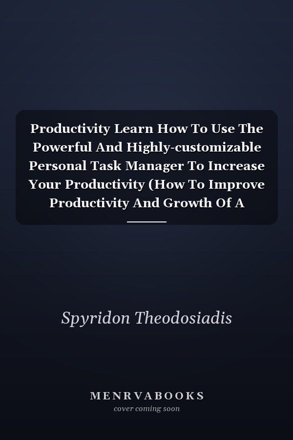 Productivity Learn How To Use The Powerful And Highly-customizable Personal Task Manager To Increase Your Productivity (How To Improve Productivity And Growth Of A Workplace)