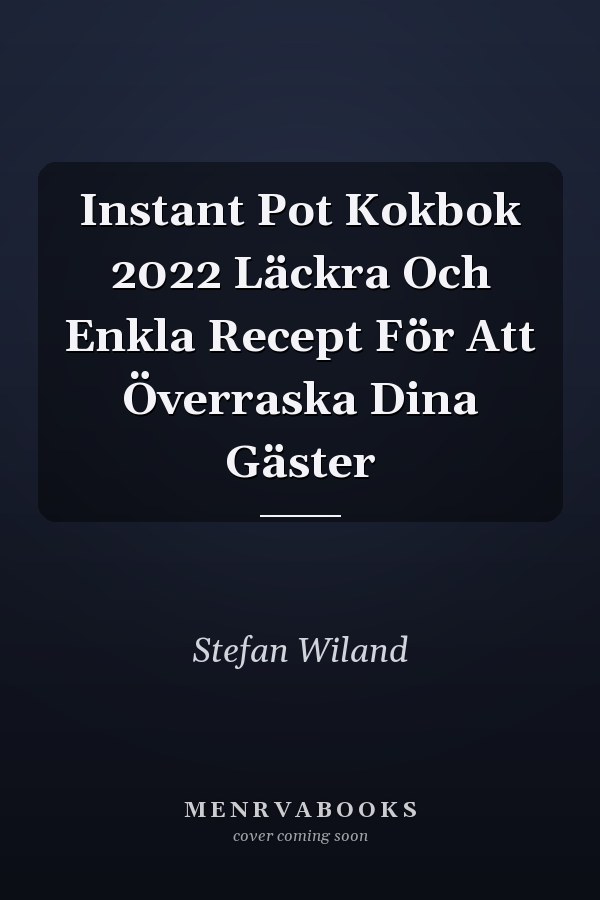Instant Pot Kokbok 2022 Läckra Och Enkla Recept För Att Överraska Dina Gäster