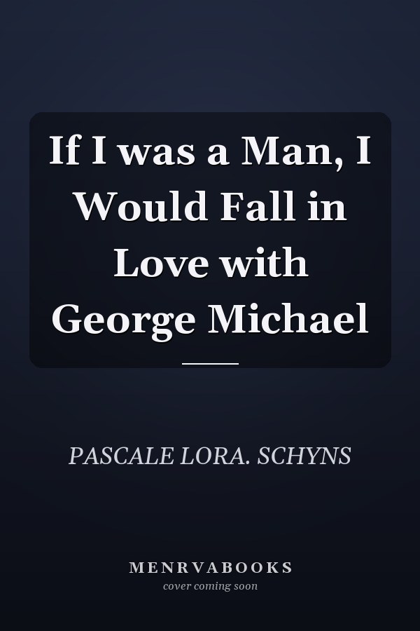 If I was a Man, I Would Fall in Love with George Michael