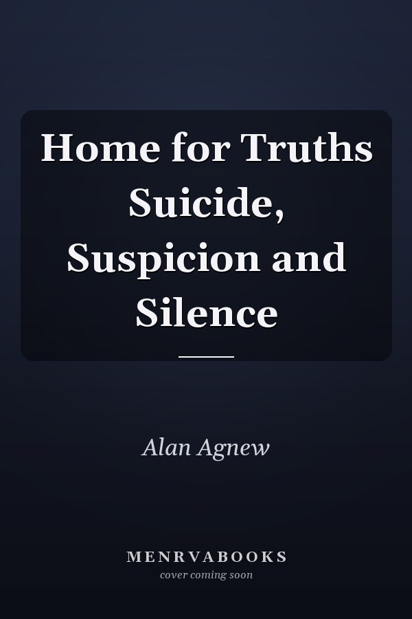 Home for Truths Suicide, Suspicion and Silence