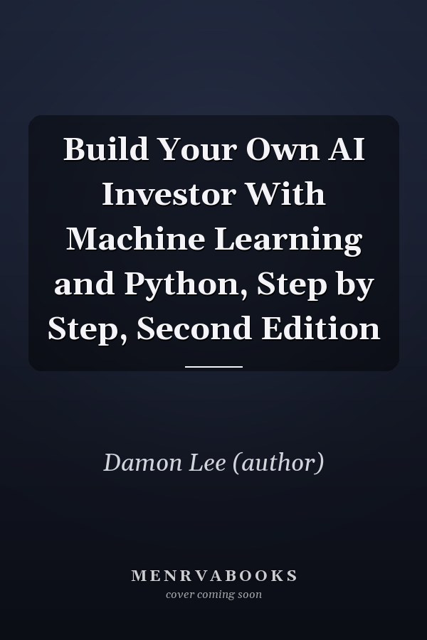 Build Your Own AI Investor With Machine Learning and Python, Step by Step, Second Edition