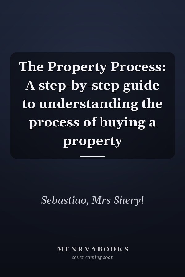 The Property Process: A step-by-step guide to understanding the process of buying a property