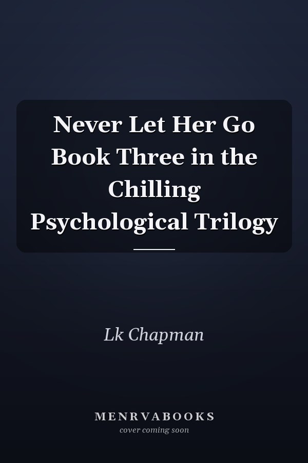 Never Let Her Go Book Three in the Chilling Psychological Trilogy