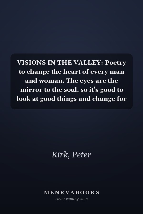 VISIONS IN THE VALLEY: Poetry to change the heart of every man and woman. The eyes are the mirror to the soul, so it's good to look at good things and change for the good.