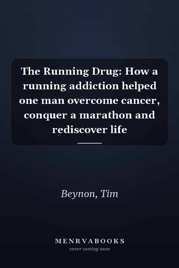 The Running Drug: How a running addiction helped one man overcome cancer, conquer a marathon and rediscover life