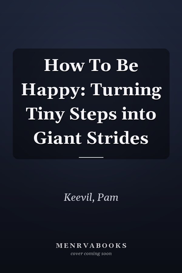 How To Be Happy: Turning Tiny Steps into Giant Strides
