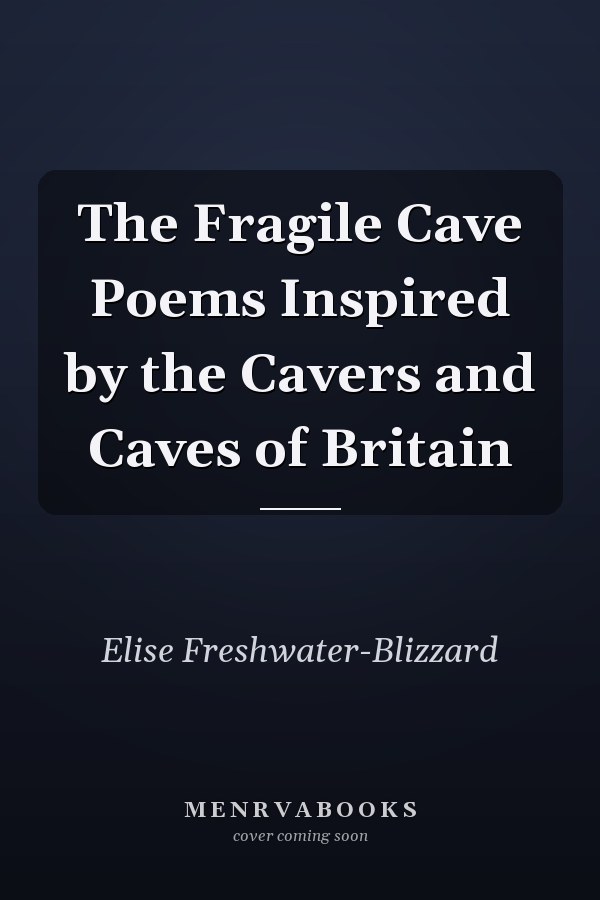 The Fragile Cave Poems Inspired by the Cavers and Caves of Britain