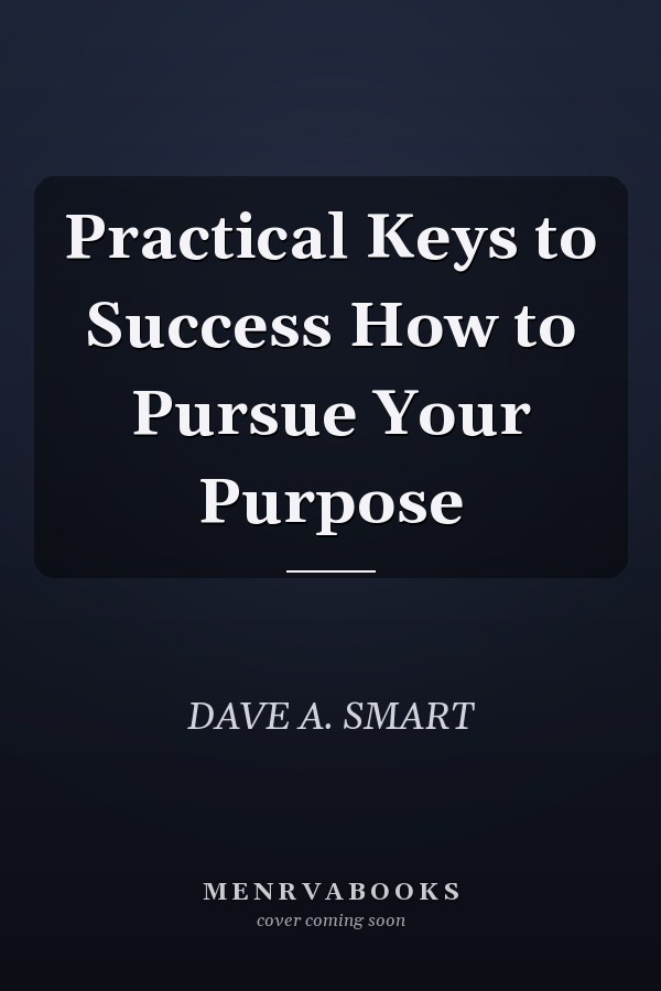 Practical Keys to Success How to Pursue Your Purpose