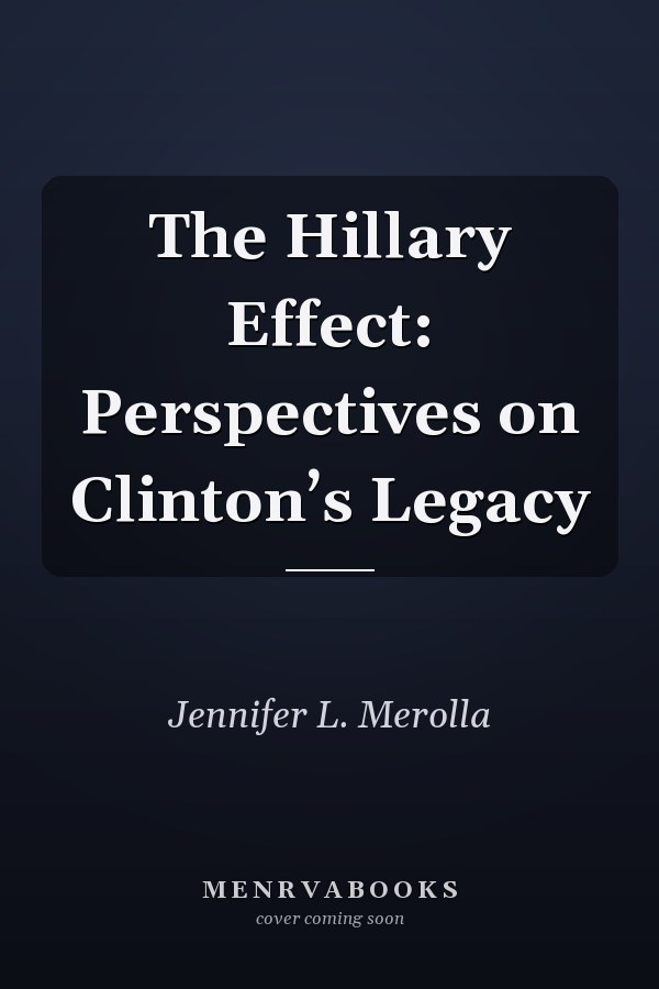 The Hillary Effect: Perspectives on Clinton’s Legacy