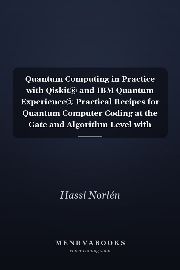 Quantum Computing in Practice with Qiskit® and IBM Quantum Experience® Practical Recipes for Quantum Computer Coding at the Gate and Algorithm Level with Python