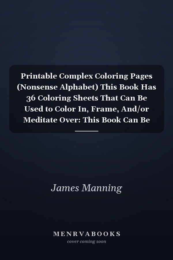 Printable Complex Coloring Pages (Nonsense Alphabet) This Book Has 36 Coloring Sheets That Can Be Used to Color In, Frame, And/or Meditate Over: This Book Can Be Photocopied, Printed and Downloaded As a PDF