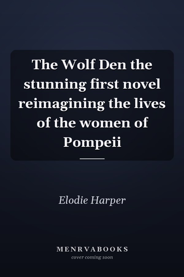 The Wolf Den the stunning first novel reimagining the lives of the women of Pompeii