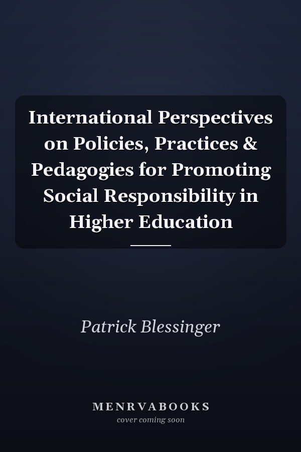 International Perspectives on Policies, Practices & Pedagogies for Promoting Social Responsibility in Higher Education