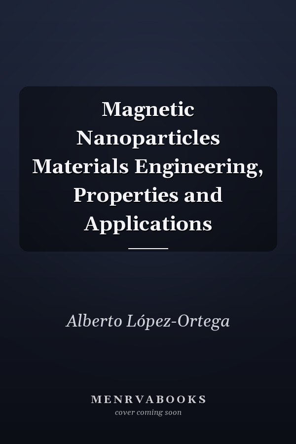 Magnetic Nanoparticles Materials Engineering, Properties and Applications