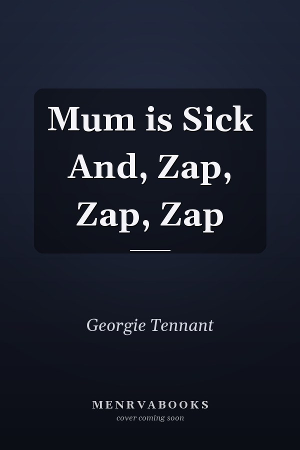 Mum is Sick And, Zap, Zap, Zap